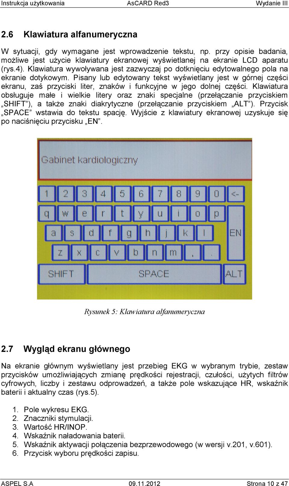 Pisany lub edytowany tekst wyświetlany jest w górnej części ekranu, zaś przyciski liter, znaków i funkcyjne w jego dolnej części.