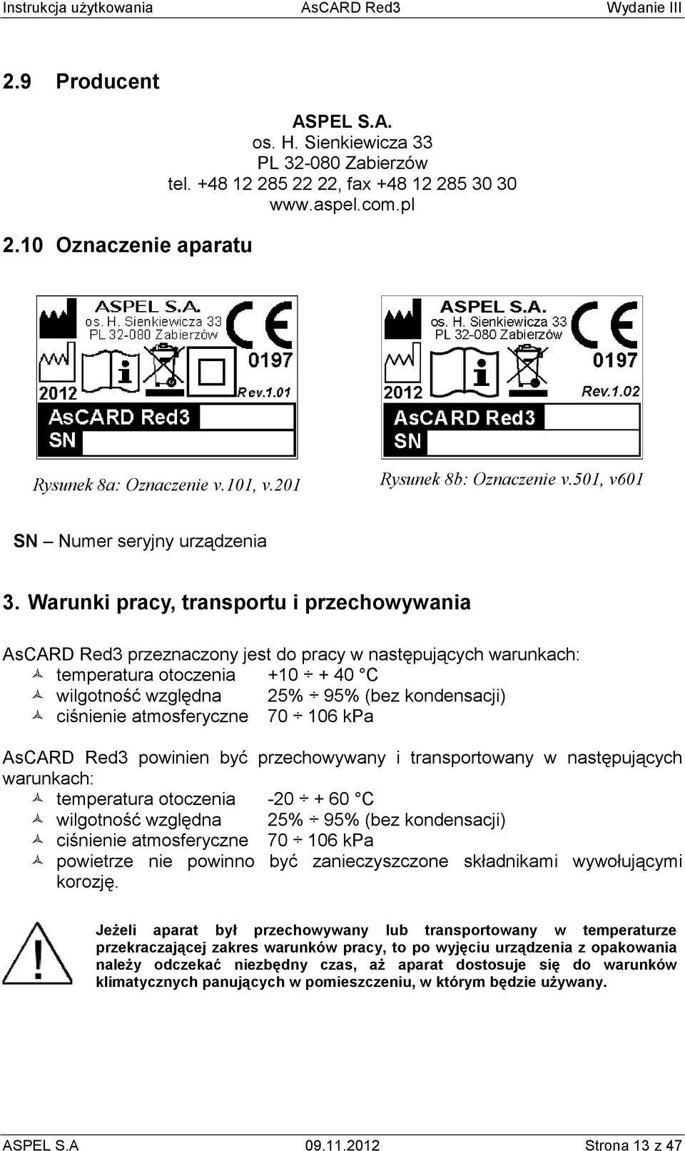 Warunki pracy, transportu i przechowywania AsCARD Red3 przeznaczony jest do pracy w następujących warunkach: temperatura otoczenia +10 + 40 C wilgotność względna 25% 95% (bez kondensacji) ciśnienie