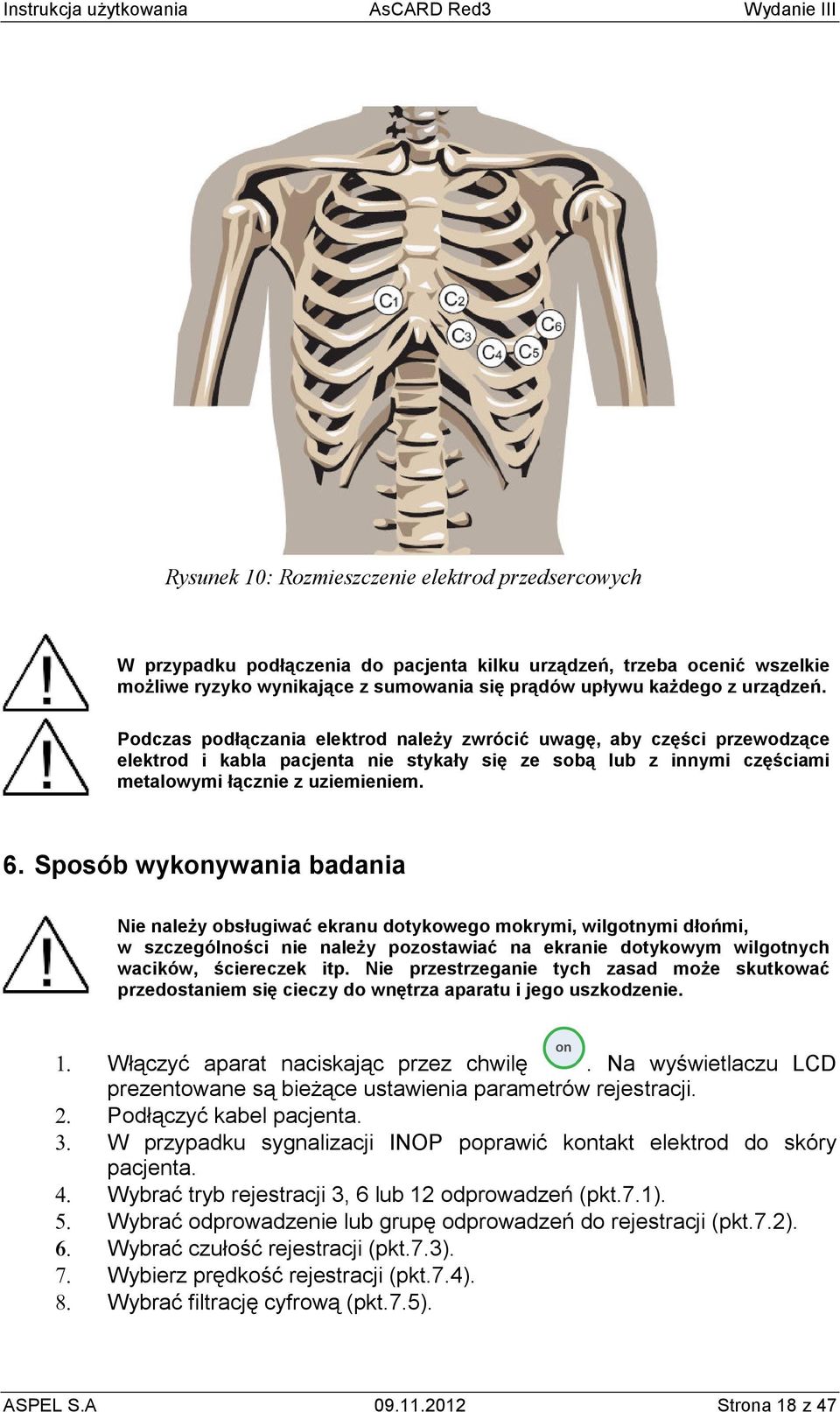 Sposób wykonywania badania Nie naleŝy obsługiwać ekranu dotykowego mokrymi, wilgotnymi dłońmi, w szczególności nie naleŝy pozostawiać na ekranie dotykowym wilgotnych wacików, ściereczek itp.