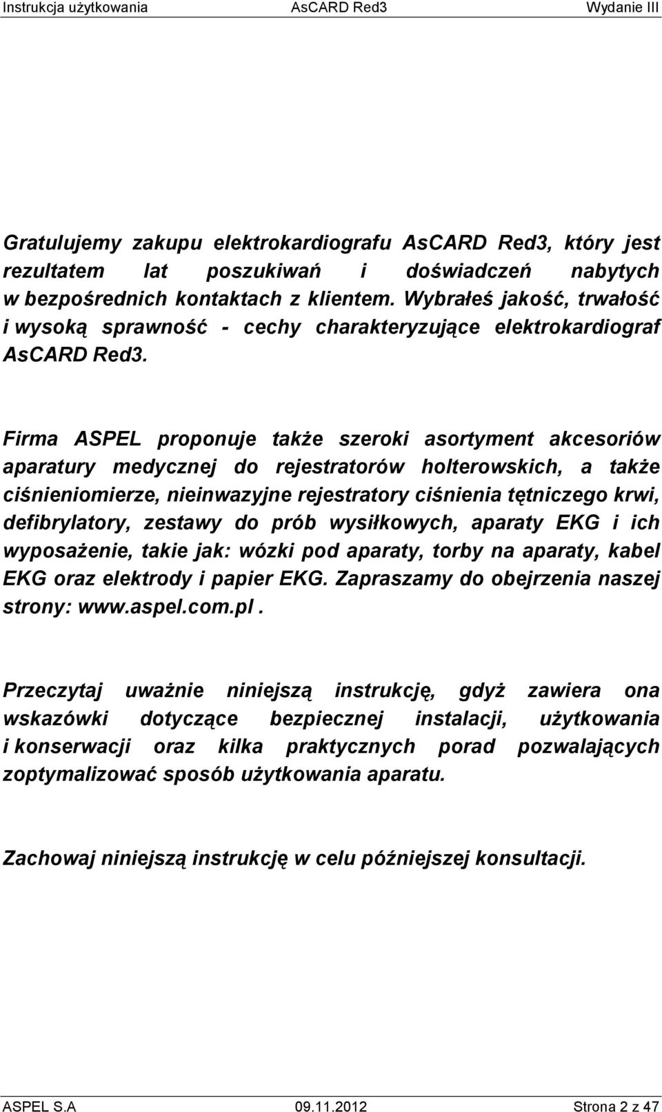 Firma ASPEL proponuje takŝe szeroki asortyment akcesoriów aparatury medycznej do rejestratorów holterowskich, a takŝe ciśnieniomierze, nieinwazyjne rejestratory ciśnienia tętniczego krwi,