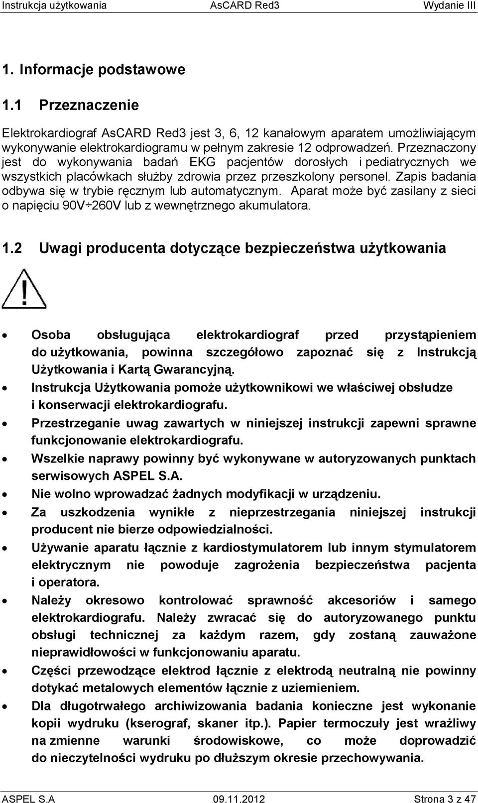 Zapis badania odbywa się w trybie ręcznym lub automatycznym. Aparat moŝe być zasilany z sieci o napięciu 90V 260V lub z wewnętrznego akumulatora. 1.