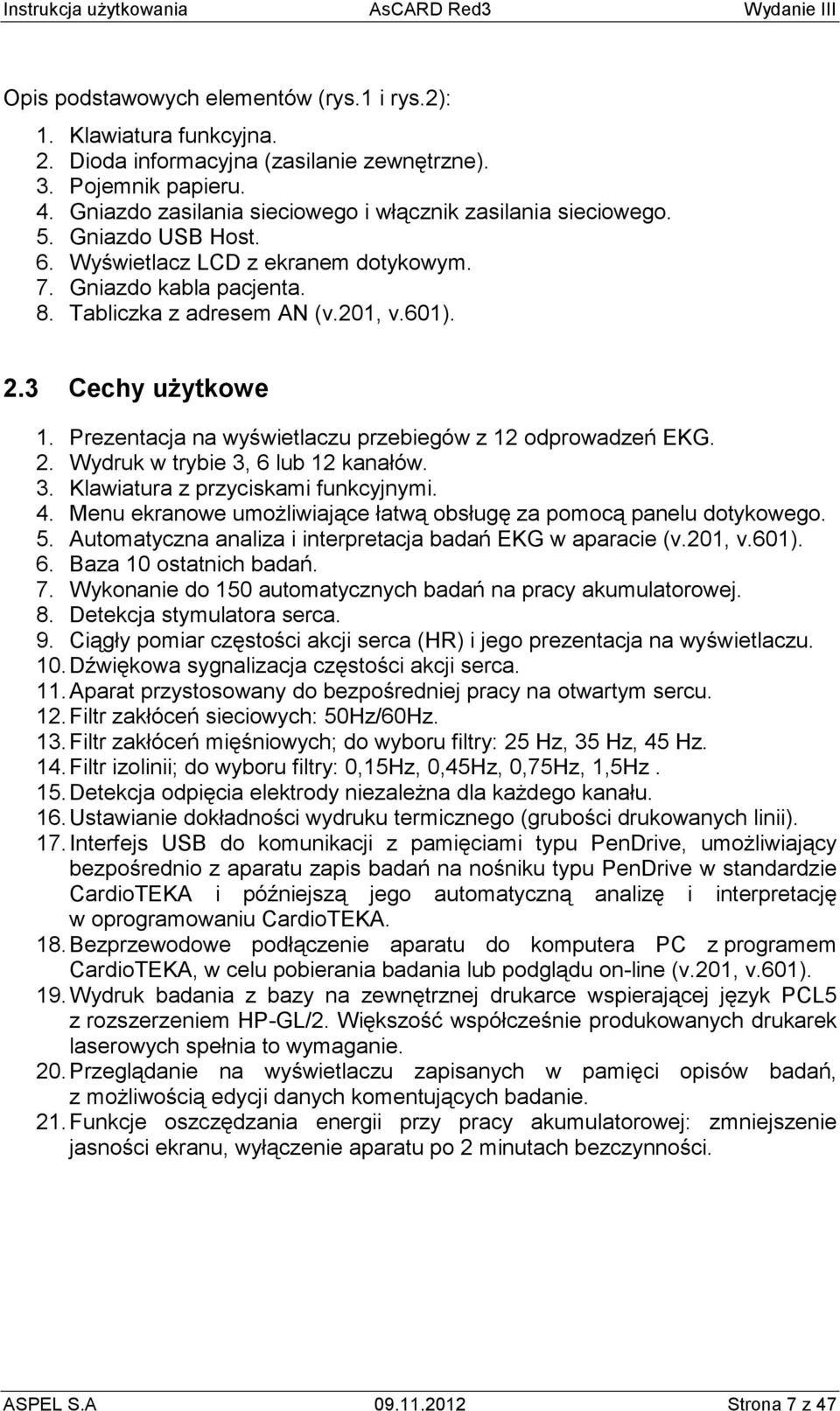 3 Cechy uŝytkowe 1. Prezentacja na wyświetlaczu przebiegów z 12 odprowadzeń EKG. 2. Wydruk w trybie 3, 6 lub 12 kanałów. 3. Klawiatura z przyciskami funkcyjnymi. 4.