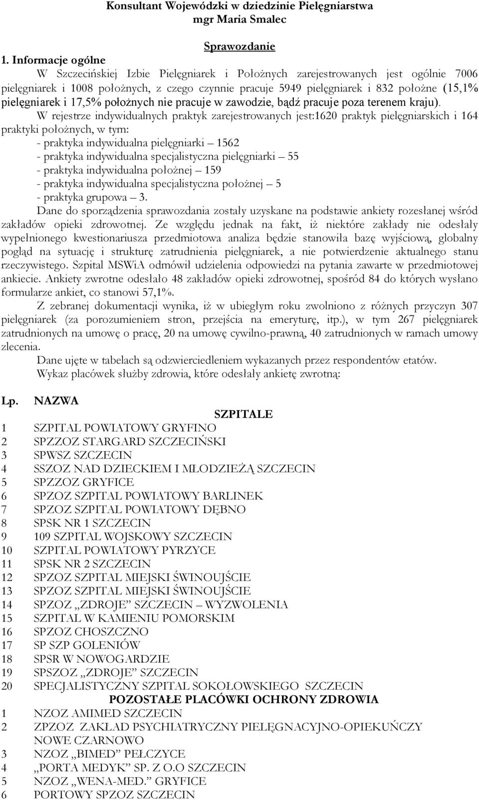 pielęgniarek i 17,% położnych nie pracuje w zawodzie, bądź pracuje poza terenem kraju).