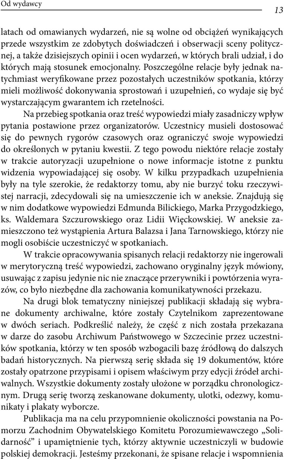 Poszczególne relacje były jednak natychmiast weryfikowane przez pozostałych uczestników spotkania, którzy mieli możliwość dokonywania sprostowań i uzupełnień, co wydaje się być wystarczającym