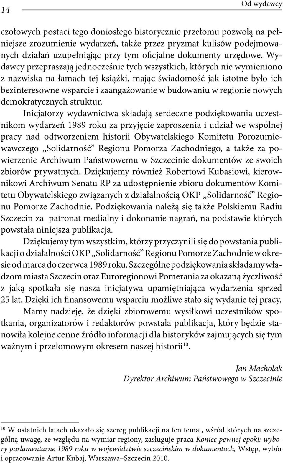 Wydawcy przepraszają jednocześnie tych wszystkich, których nie wymieniono z nazwiska na łamach tej książki, mając świadomość jak istotne było ich bezinteresowne wsparcie i zaangażowanie w budowaniu w