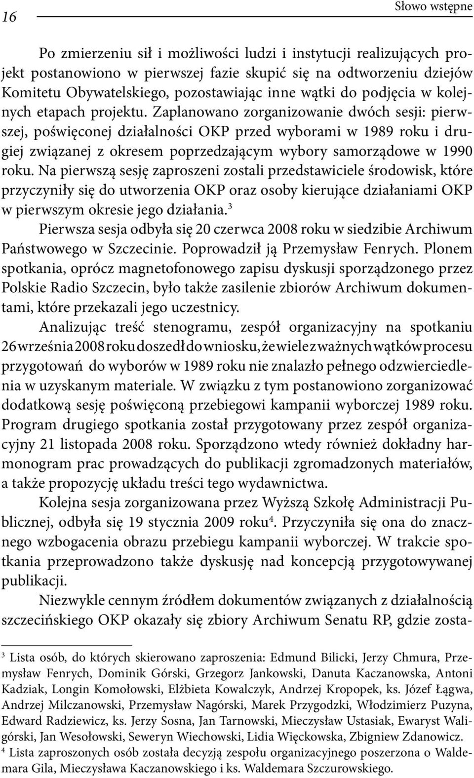 Zaplanowano zorganizowanie dwóch sesji: pierwszej, poświęconej działalności OKP przed wyborami w 1989 roku i drugiej związanej z okresem poprzedzającym wybory samorządowe w 1990 roku.