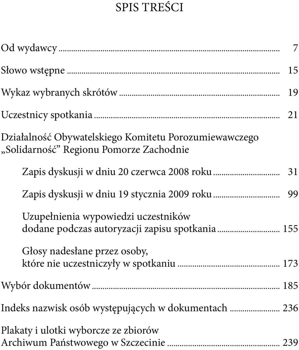 .. 31 Zapis dyskusji w dniu 19 stycznia 2009 roku... 99 Uzupełnienia wypowiedzi uczestników dodane podczas autoryzacji zapisu spotkania.