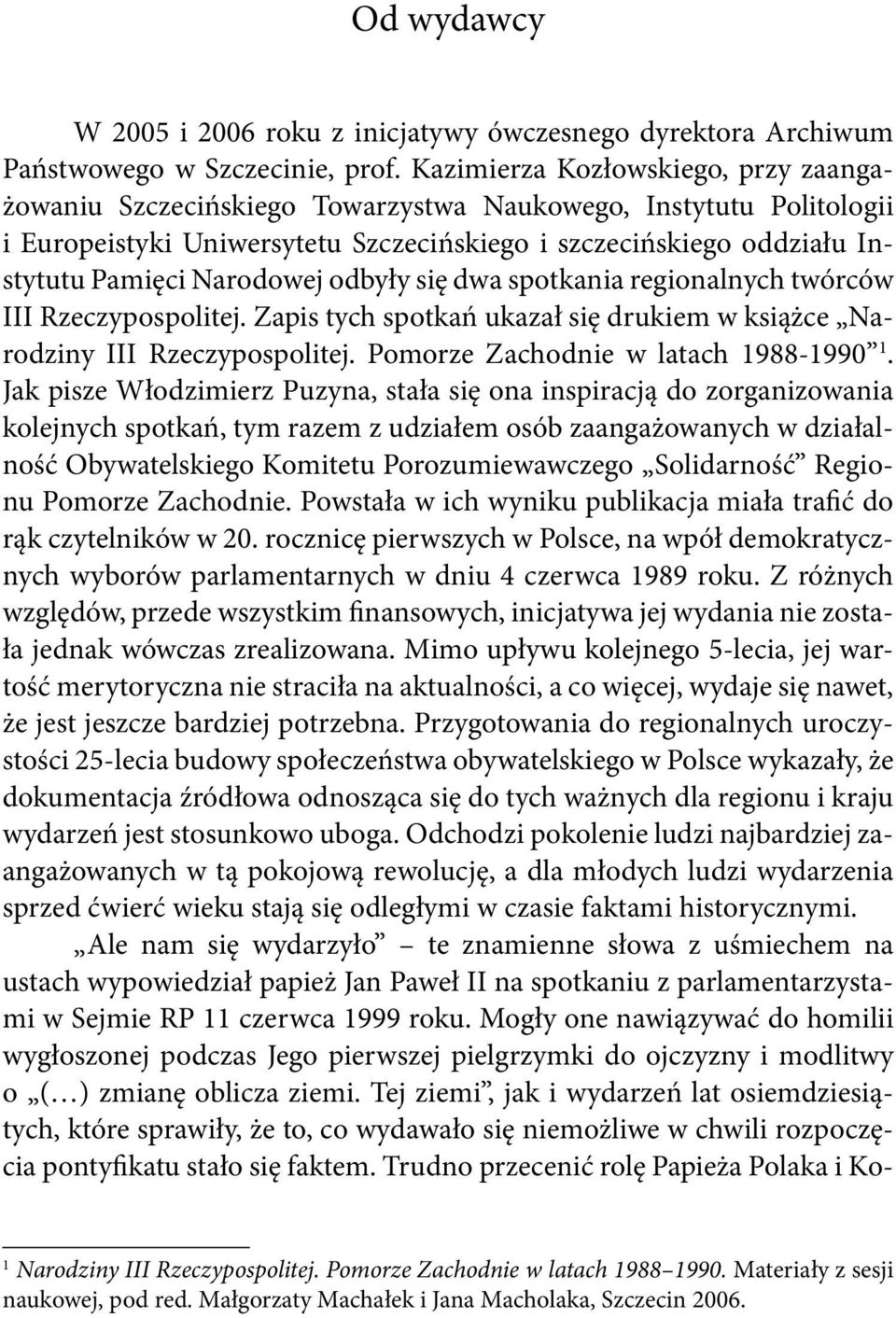 Narodowej odbyły się dwa spotkania regionalnych twórców III Rzeczypospolitej. Zapis tych spotkań ukazał się drukiem w książce Narodziny III Rzeczypospolitej. Pomorze Zachodnie w latach 1988-1990 1.