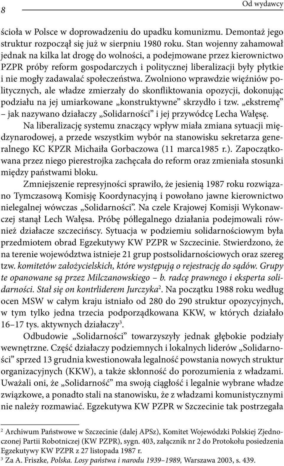 społeczeństwa. Zwolniono wprawdzie więźniów politycznych, ale władze zmierzały do skonfliktowania opozycji, dokonując podziału na jej umiarkowane konstruktywne skrzydło i tzw.