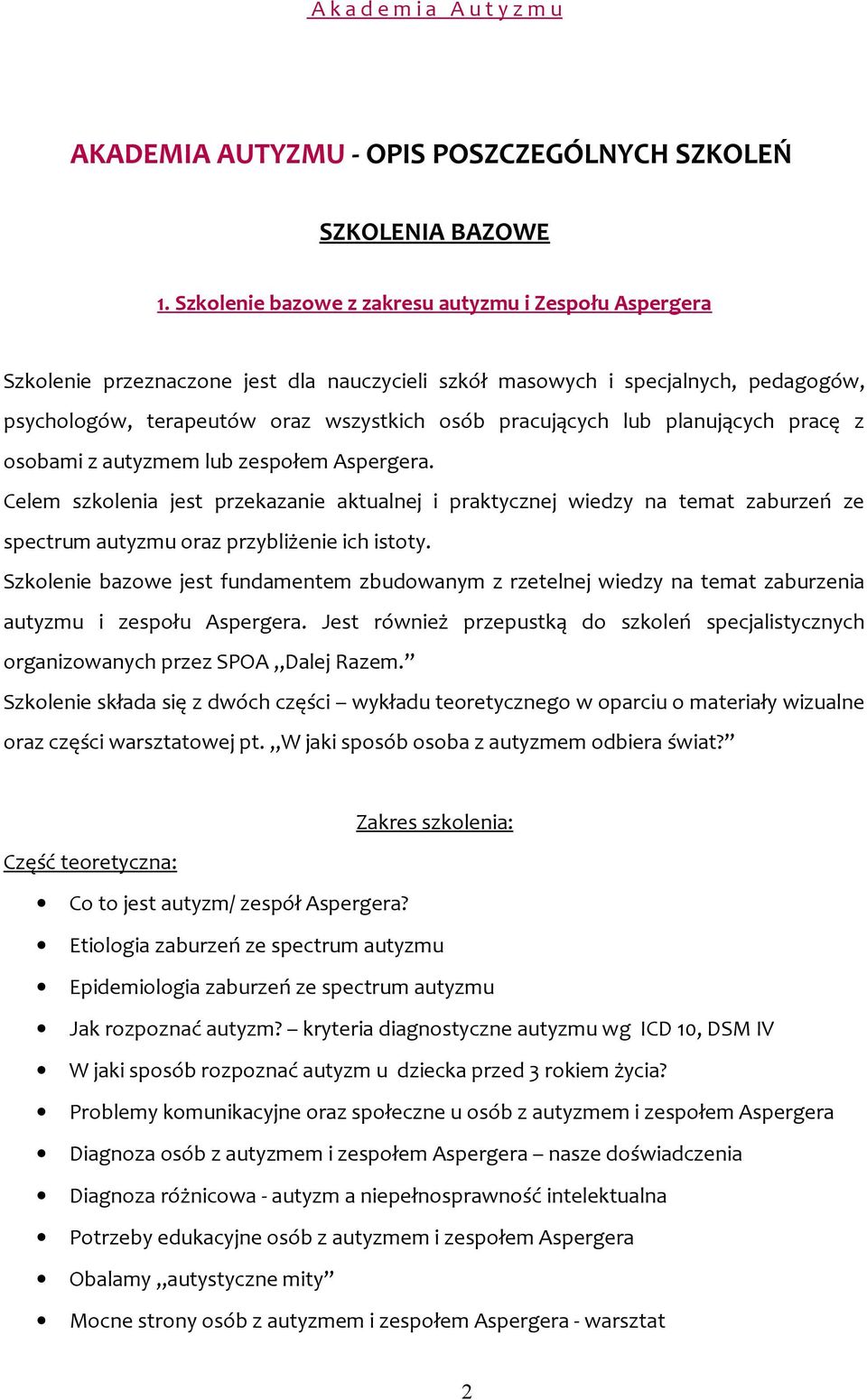 lub planujących pracę z osobami z autyzmem lub zespołem Aspergera. Celem szkolenia jest przekazanie aktualnej i praktycznej wiedzy na temat zaburzeń ze spectrum autyzmu oraz przybliżenie ich istoty.