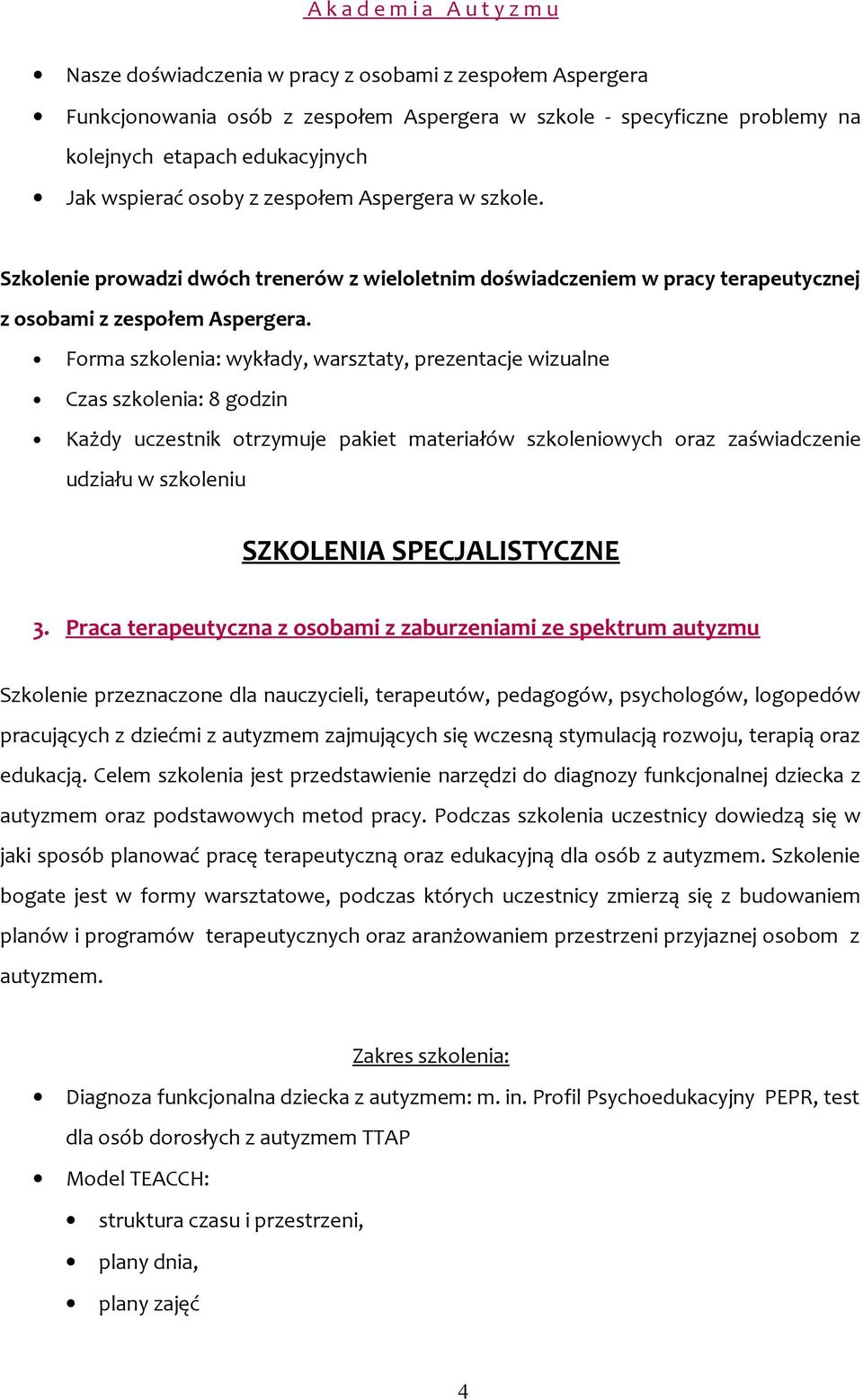 Praca terapeutyczna z osobami z zaburzeniami ze spektrum autyzmu Szkolenie przeznaczone dla nauczycieli, terapeutów, pedagogów, psychologów, logopedów pracujących z dziećmi z autyzmem zajmujących się