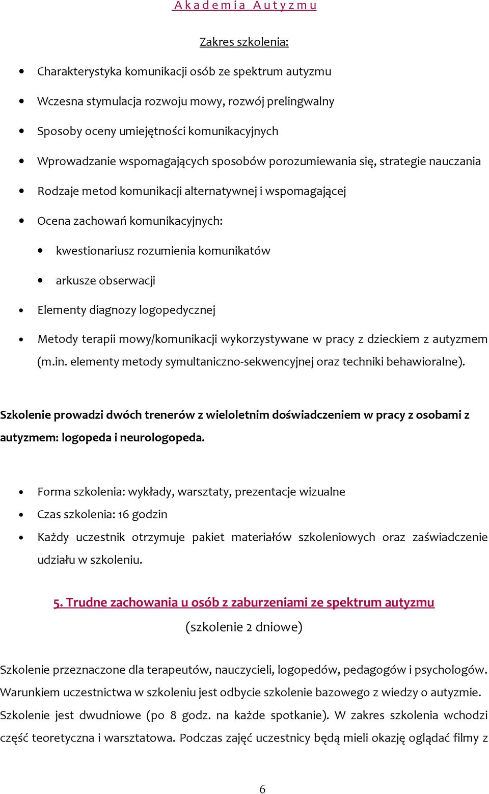 diagnozy logopedycznej Metody terapii mowy/komunikacji wykorzystywane w pracy z dzieckiem z autyzmem (m.in. elementy metody symultaniczno-sekwencyjnej oraz techniki behawioralne).