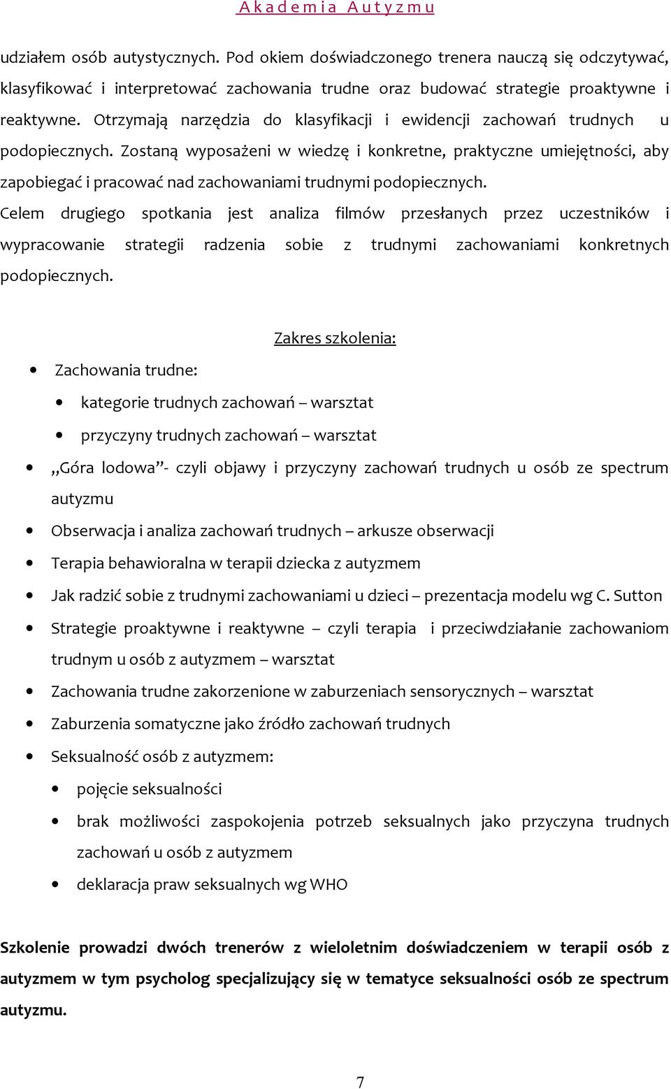 Zostaną wyposażeni w wiedzę i konkretne, praktyczne umiejętności, aby zapobiegać i pracować nad zachowaniami trudnymi podopiecznych.