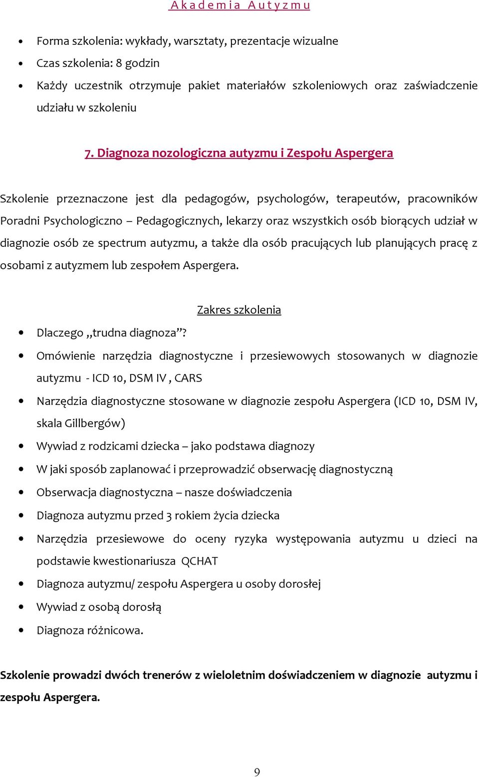 biorących udział w diagnozie osób ze spectrum autyzmu, a także dla osób pracujących lub planujących pracę z osobami z autyzmem lub zespołem Aspergera. Zakres szkolenia Dlaczego trudna diagnoza?