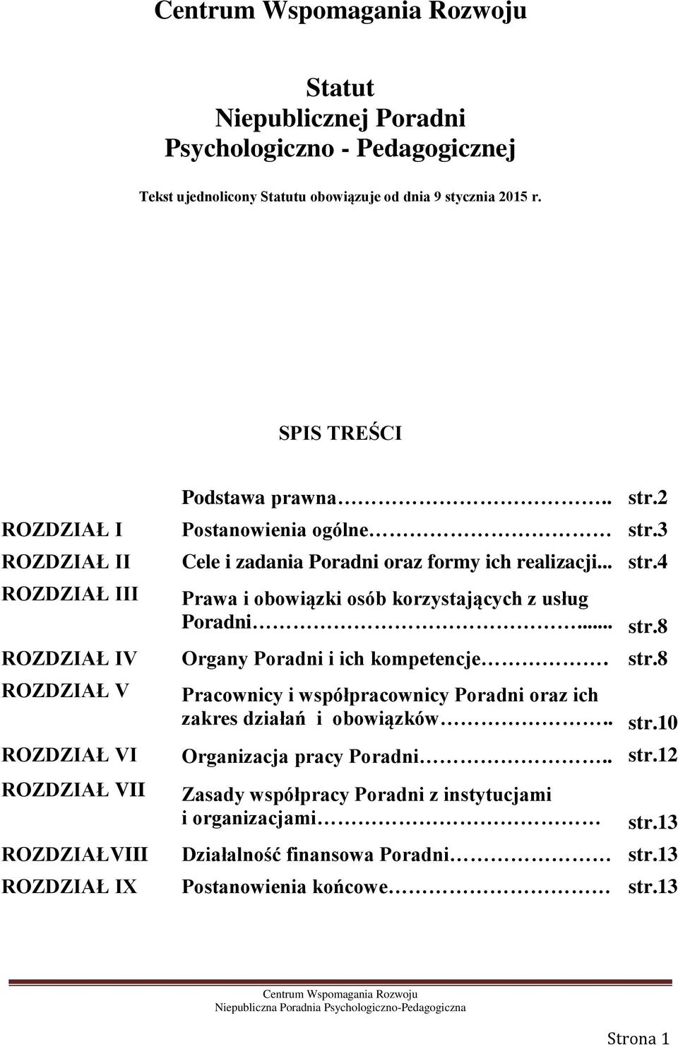 .. str.8 ROZDZIAŁ IV Organy Poradni i ich kompetencje. str.8 ROZDZIAŁ V ROZDZIAŁ VI ROZDZIAŁ VII ROZDZIAŁVIII ROZDZIAŁ IX Pracownicy i współpracownicy Poradni oraz ich zakres działań i obowiązków.