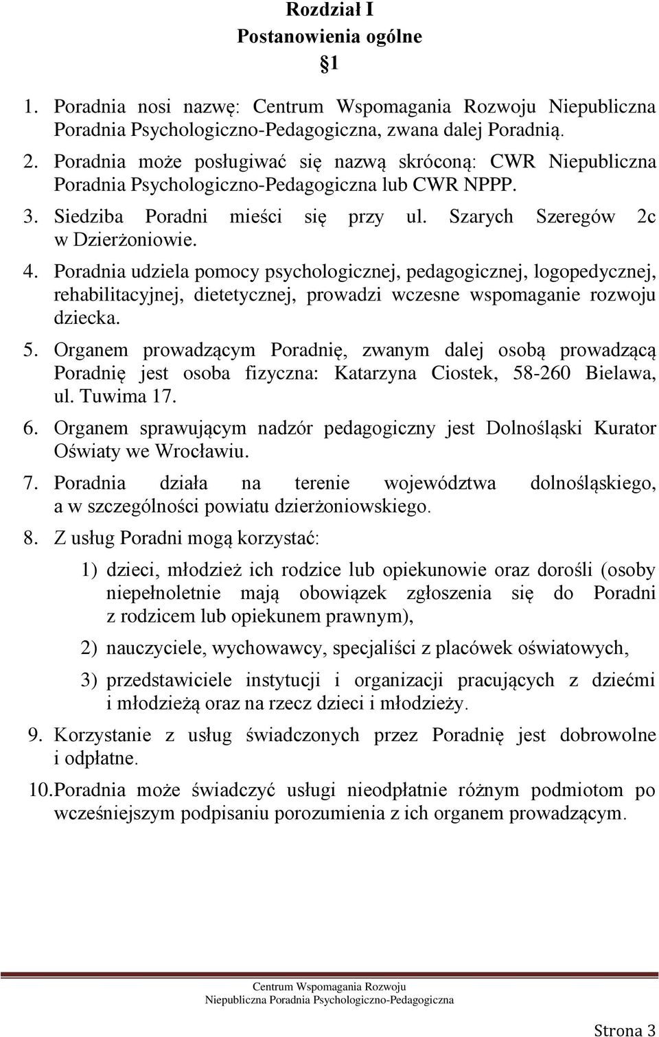 Poradnia udziela pomocy psychologicznej, pedagogicznej, logopedycznej, rehabilitacyjnej, dietetycznej, prowadzi wczesne wspomaganie rozwoju dziecka. 5.