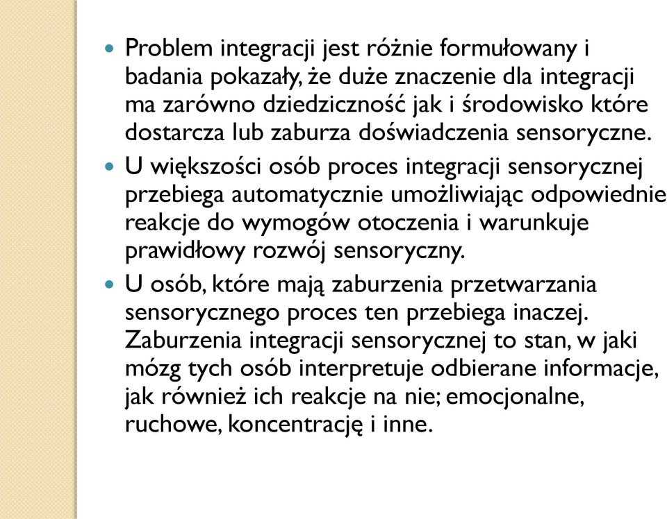 U większości osób proces integracji sensorycznej przebiega automatycznie umożliwiając odpowiednie reakcje do wymogów otoczenia i warunkuje prawidłowy rozwój