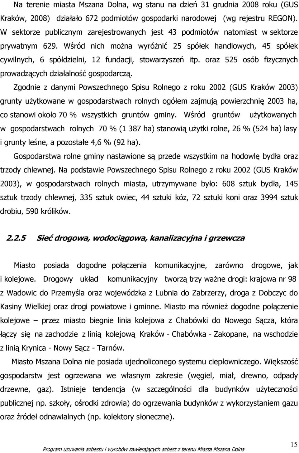 Wśród nich moŝna wyróŝnić 25 spółek handlowych, 45 spółek cywilnych, 6 spółdzielni, 12 fundacji, stowarzyszeń itp. oraz 525 osób fizycznych prowadzących działalność gospodarczą.