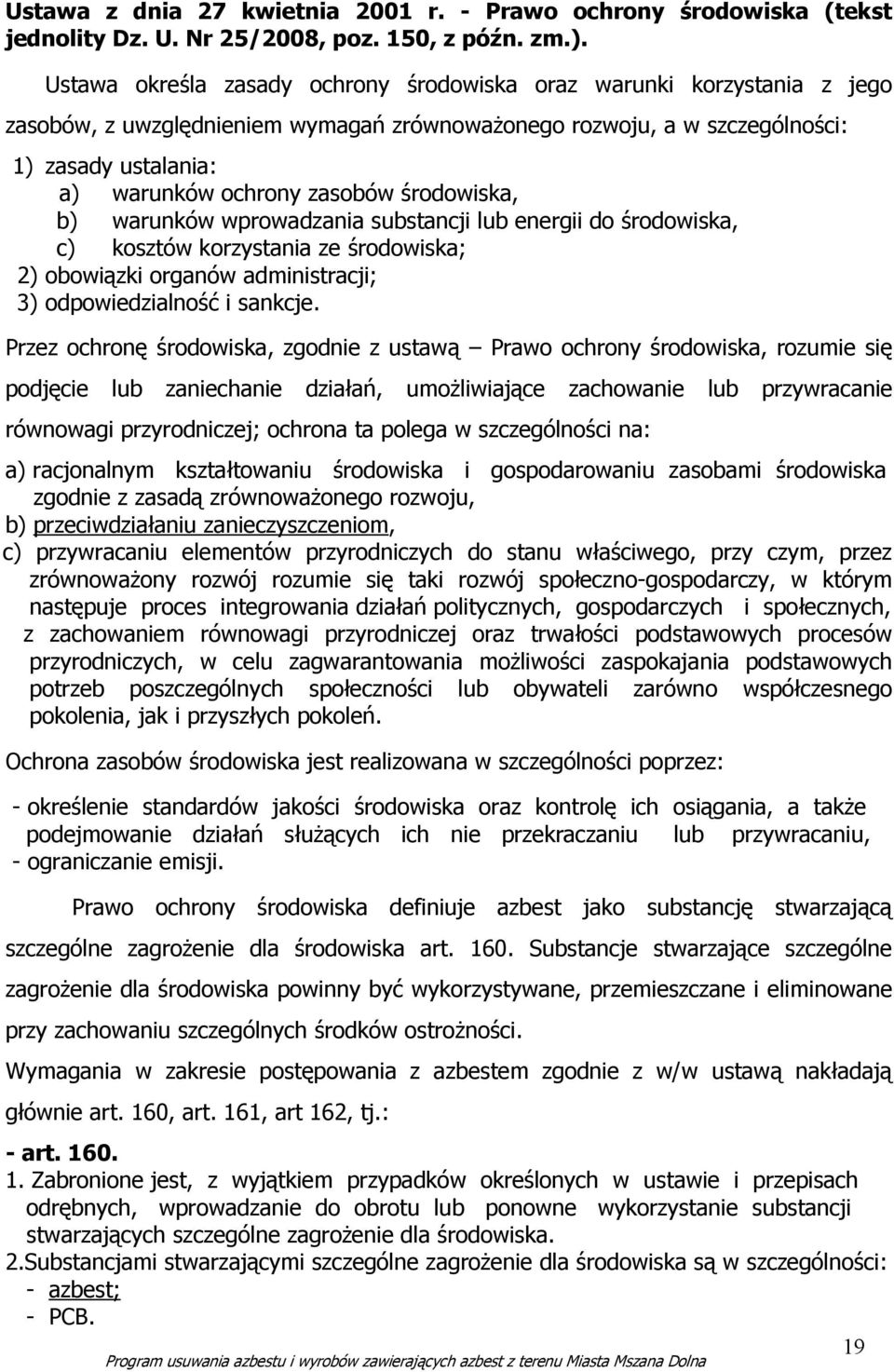 środowiska, b) warunków wprowadzania substancji lub energii do środowiska, c) kosztów korzystania ze środowiska; 2) obowiązki organów administracji; 3) odpowiedzialność i sankcje.