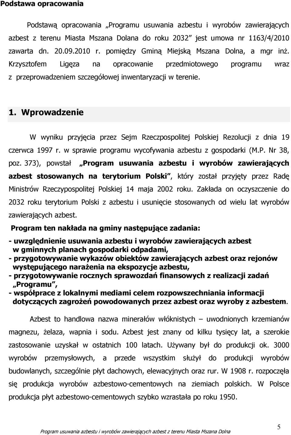 Wprowadzenie W wyniku przyjęcia przez Sejm Rzeczpospolitej Polskiej Rezolucji z dnia 19 czerwca 1997 r. w sprawie programu wycofywania azbestu z gospodarki (M.P. Nr 38, poz.