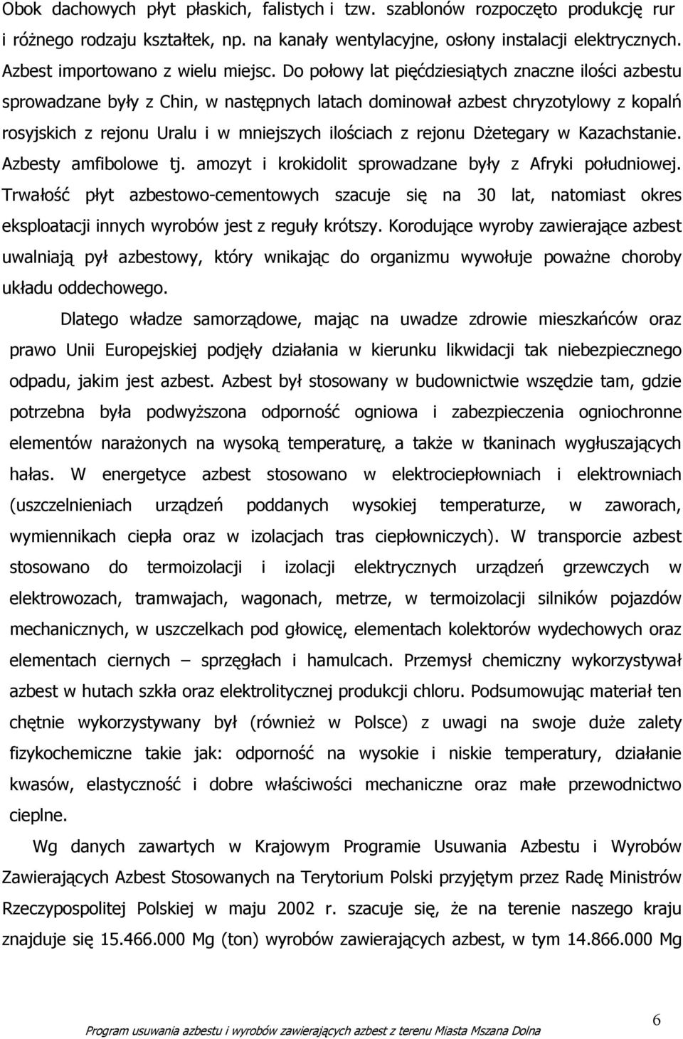 Do połowy lat pięćdziesiątych znaczne ilości azbestu sprowadzane były z Chin, w następnych latach dominował azbest chryzotylowy z kopalń rosyjskich z rejonu Uralu i w mniejszych ilościach z rejonu