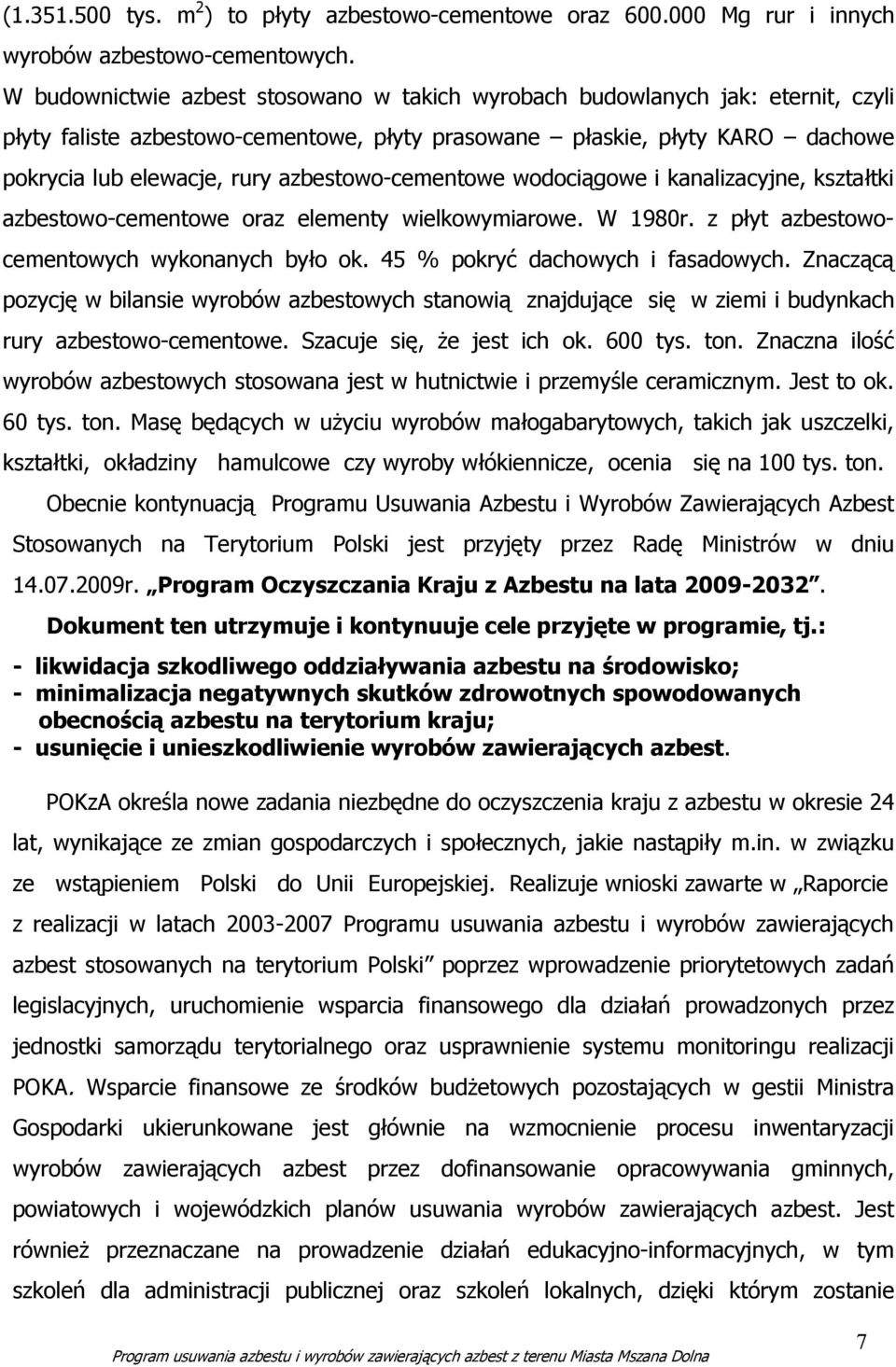 azbestowo-cementowe wodociągowe i kanalizacyjne, kształtki azbestowo-cementowe oraz elementy wielkowymiarowe. W 1980r. z płyt azbestowocementowych wykonanych było ok.