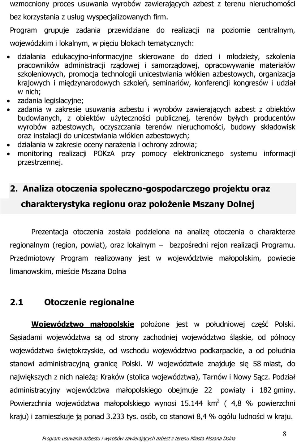 szkolenia pracowników administracji rządowej i samorządowej, opracowywanie materiałów szkoleniowych, promocja technologii unicestwiania włókien azbestowych, organizacja krajowych i międzynarodowych