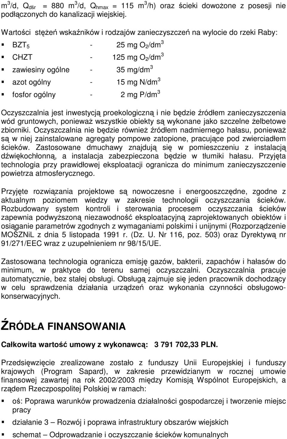 mg P/dm 3 Oczyszczalnia jest inwestycją proekologiczną i nie będzie źródłem zanieczyszczenia wód gruntowych, ponieważ wszystkie obiekty są wykonane jako szczelne żelbetowe zbiorniki.