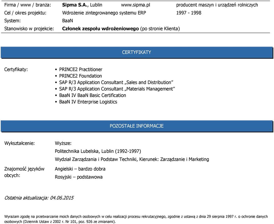 Foundation SAP R/3 Application Consultant Sales and Distribution SAP R/3 Application Consultant Materials Management IV Basic Certification IV Enterprise Logistics POZOSTAŁE INFORMACJE Wykształcenie: