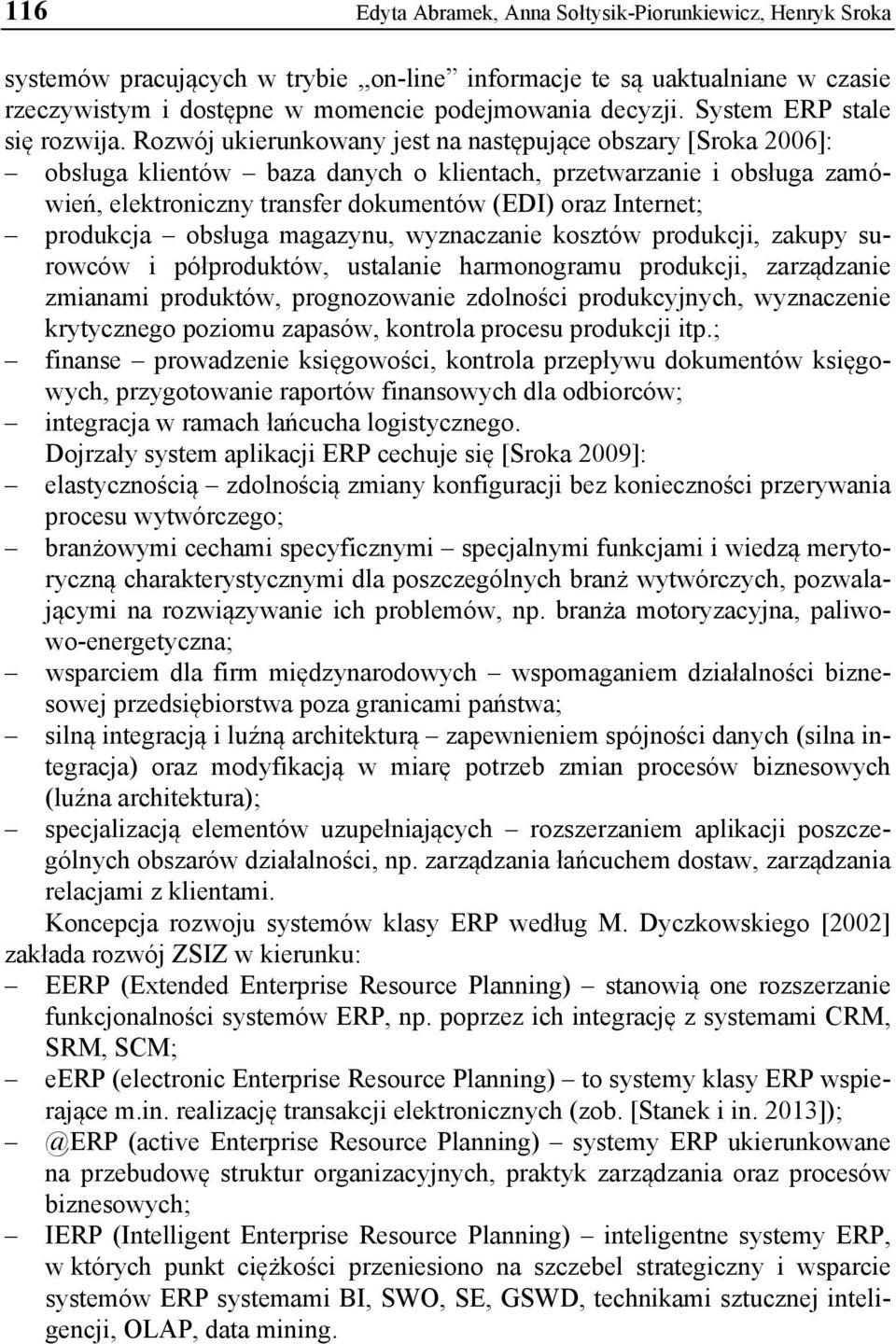 Rozwój ukierunkowany jest na następujące obszary [Sroka 2006]: obsługa klientów baza danych o klientach, przetwarzanie i obsługa zamówień, elektroniczny transfer dokumentów (EDI) oraz Internet;