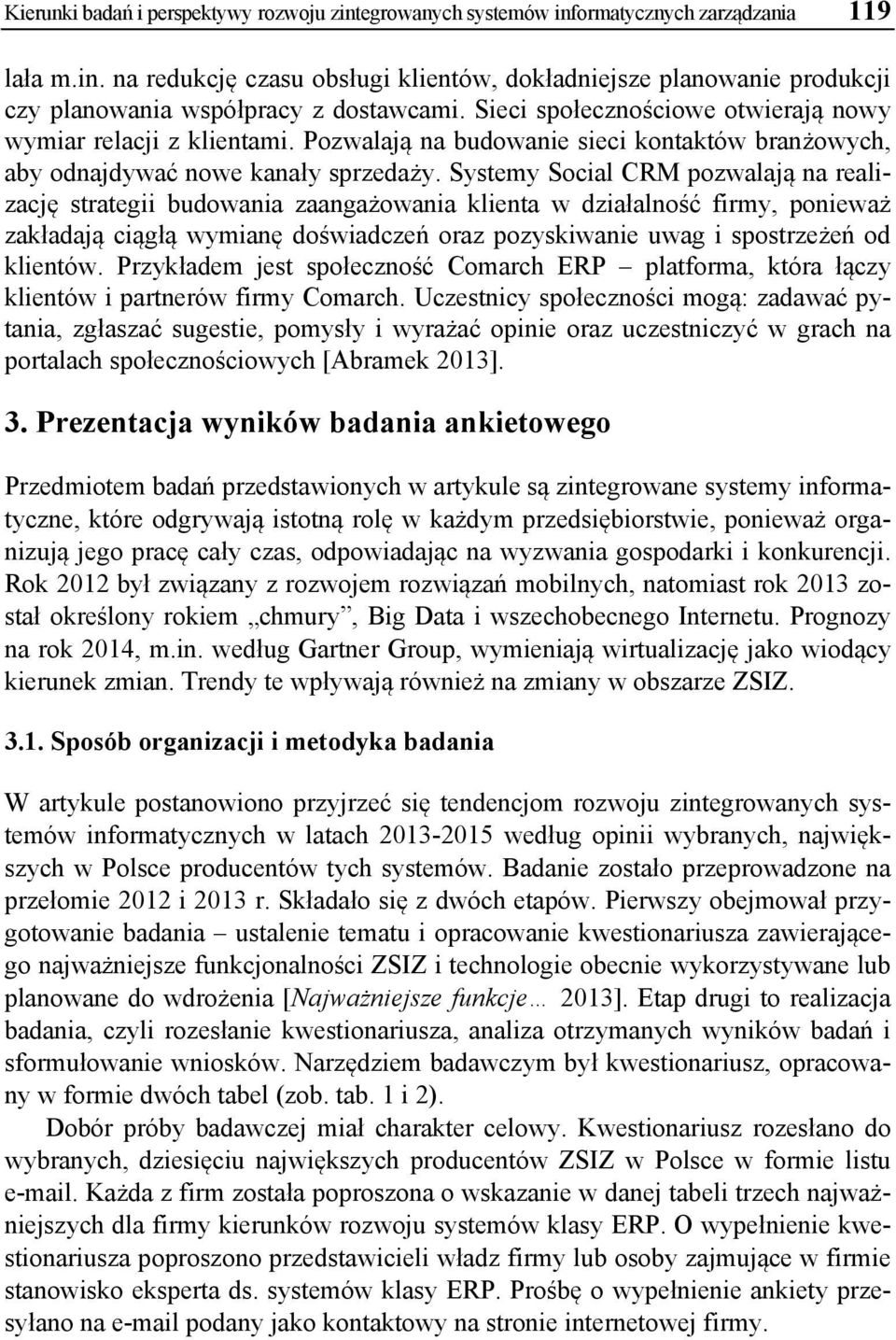 Systemy Social CRM pozwalają na realizację strategii budowania zaangażowania klienta w działalność firmy, ponieważ zakładają ciągłą wymianę doświadczeń oraz pozyskiwanie uwag i spostrzeżeń od