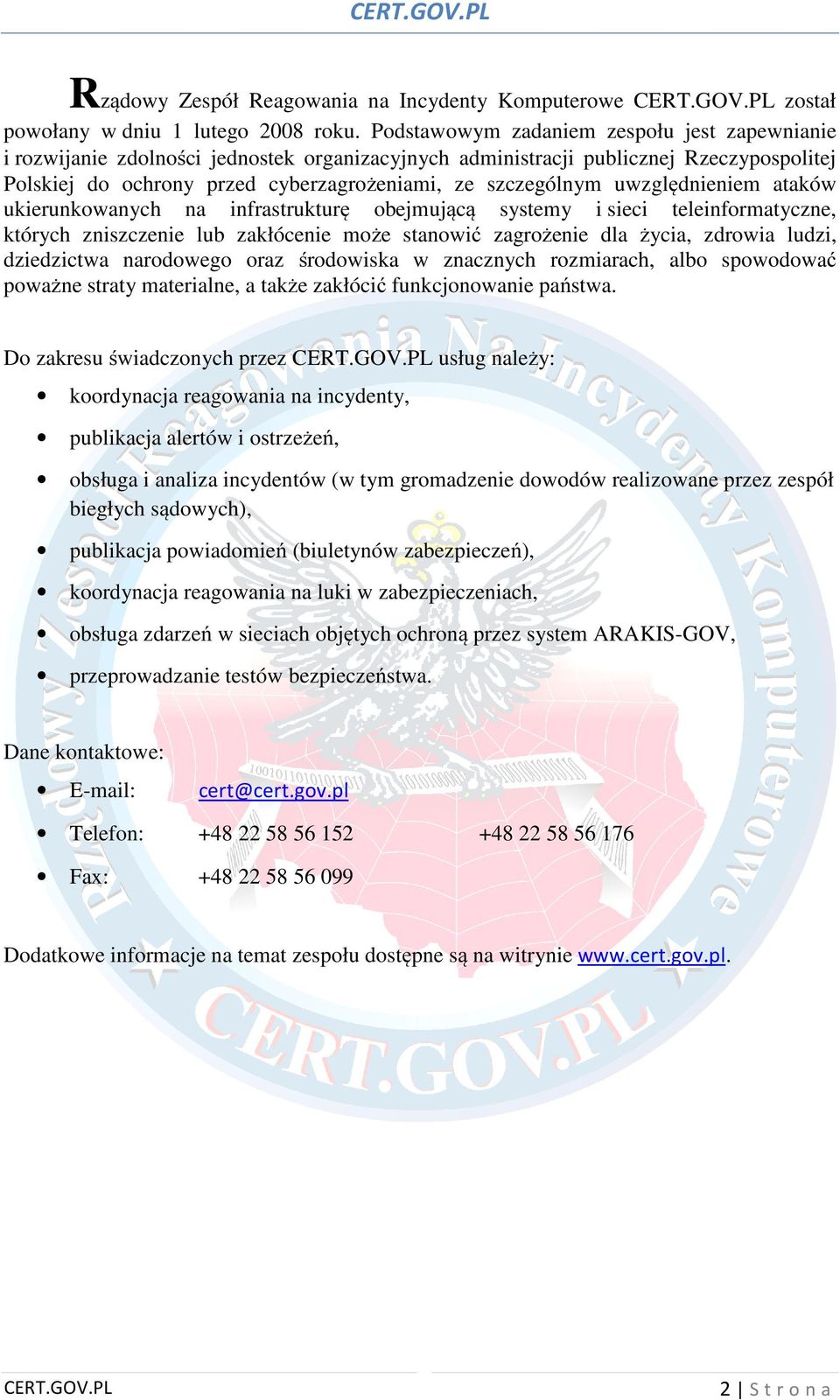 uwzględnieniem ataków ukierunkowanych na infrastrukturę obejmującą systemy i sieci teleinformatyczne, których zniszczenie lub zakłócenie może stanowić zagrożenie dla życia, zdrowia ludzi, dziedzictwa