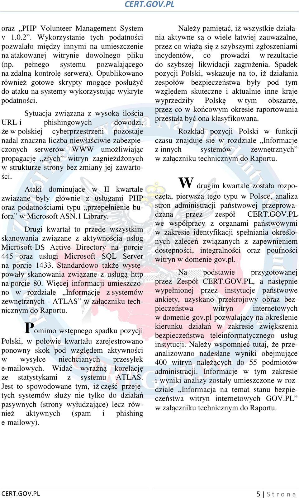 Sytuacja związana z wysoką ilością URL-i phishingowych dowodzi, że w polskiej cyberprzestrzeni pozostaje nadal znaczna liczba niewłaściwie zabezpieczonych serwerów WWW umożliwiając propagację złych