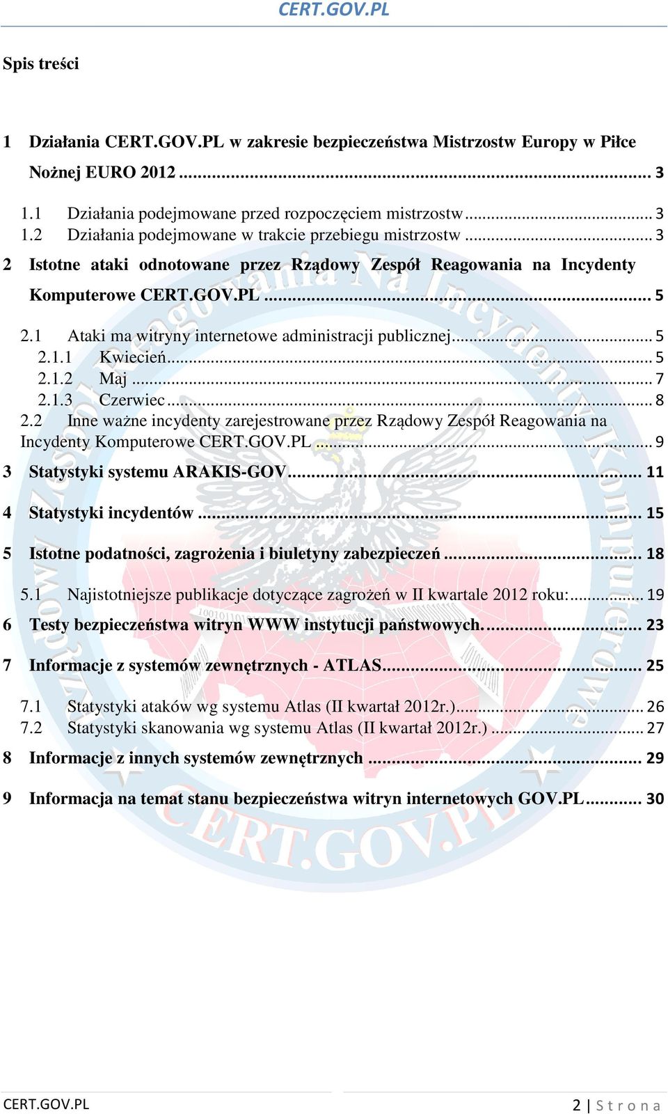 .. 8 2.2 Inne ważne incydenty zarejestrowane przez Rządowy Zespół Reagowania na Incydenty Komputerowe... 9 3 Statystyki systemu ARAKIS-GOV... 11 4 Statystyki incydentów.