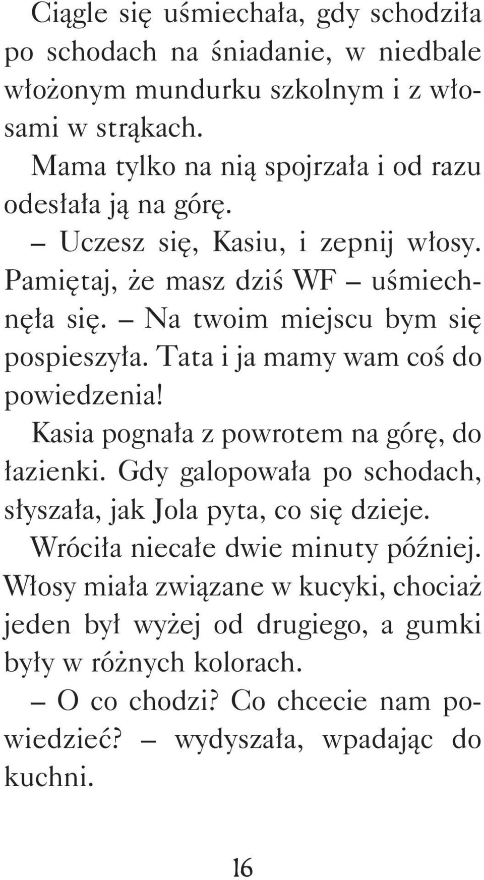 Na twoim miejscu bym się pospieszyła. Tata i ja mamy wam coś do powiedzenia! Kasia pognała z powrotem na górę, do łazienki.