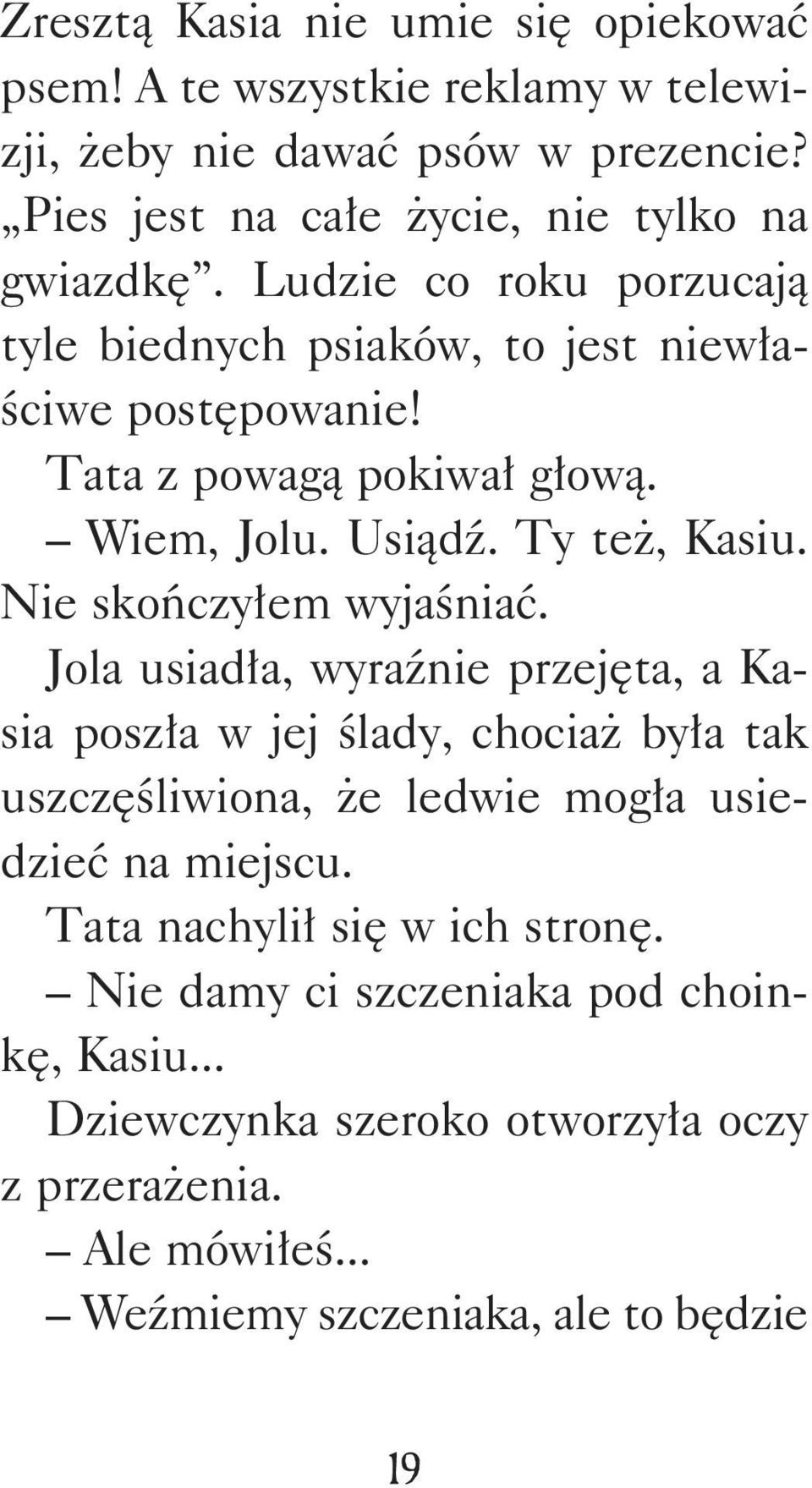 Nie skończyłem wyjaśniać. Jola usiadła, wyraźnie przejęta, a Kasia poszła w jej ślady, chociaż była tak uszczęśliwiona, że ledwie mogła usiedzieć na miejscu.