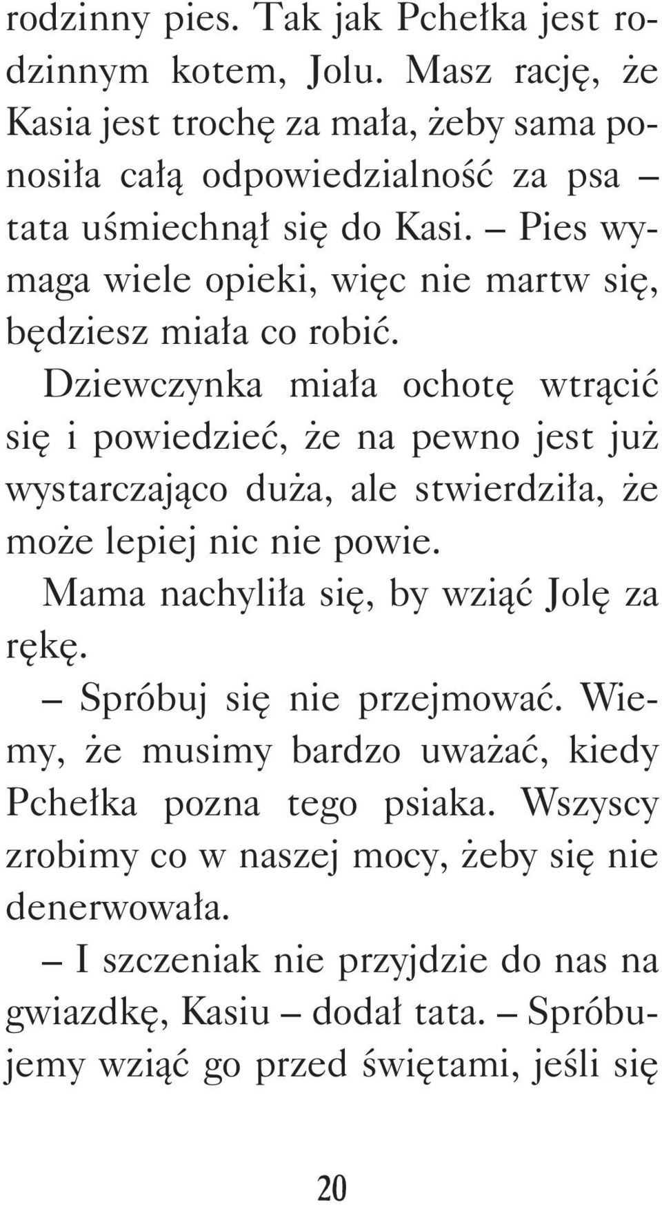 Pies wymaga wiele opieki, więc nie martw się, będziesz miała co robić.