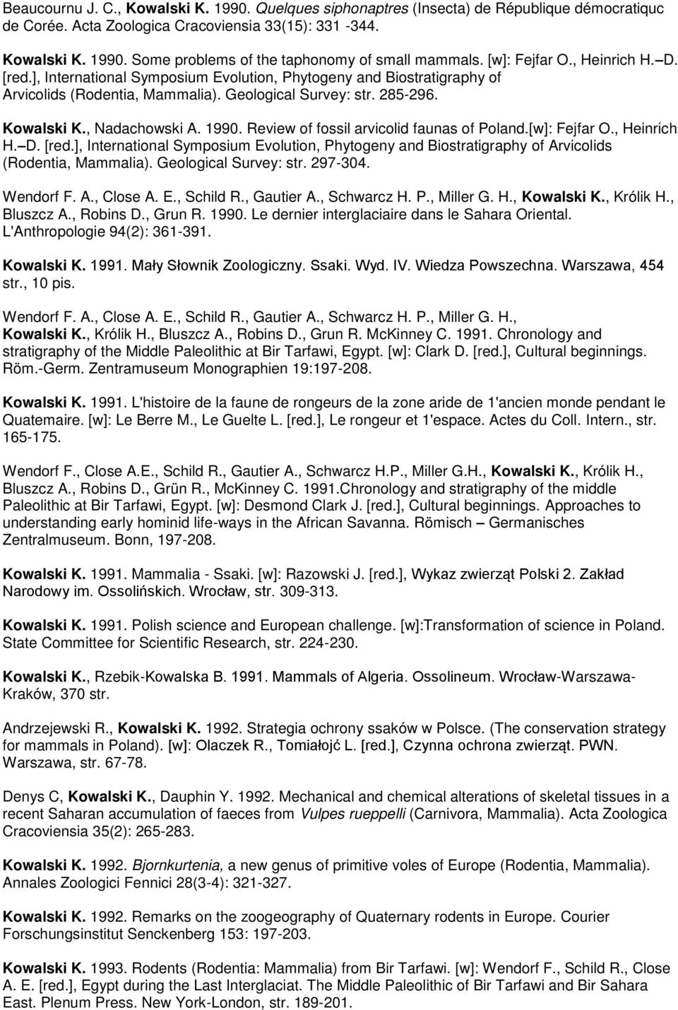1990. Review of fossil arvicolid faunas of Poland.[w]: Fejfar O., Heinrich H. D. [red.], International Symposium Evolution, Phytogeny and Biostratigraphy of Arvicolids (Rodentia, Mammalia).
