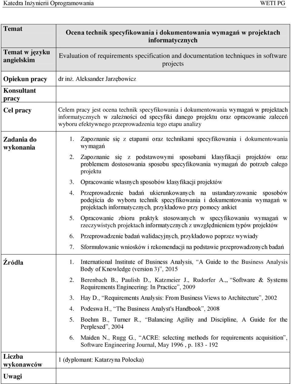Aleksander Jarzębowicz Celem pracy jest ocena technik specyfikowania i dokumentowania wymagań w projektach informatycznych w zależności od specyfiki danego projektu oraz opracowanie zaleceń wyboru