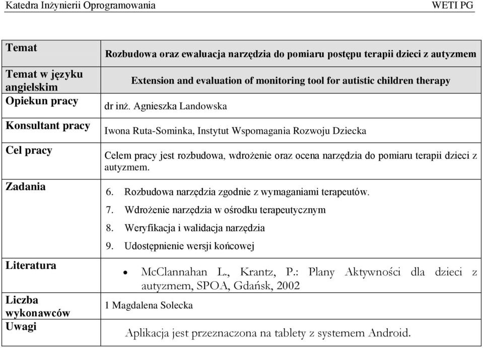 autyzmem. 6. Rozbudowa narzędzia zgodnie z wymaganiami terapeutów. 7. Wdrożenie narzędzia w ośrodku terapeutycznym 8. Weryfikacja i walidacja narzędzia 9.