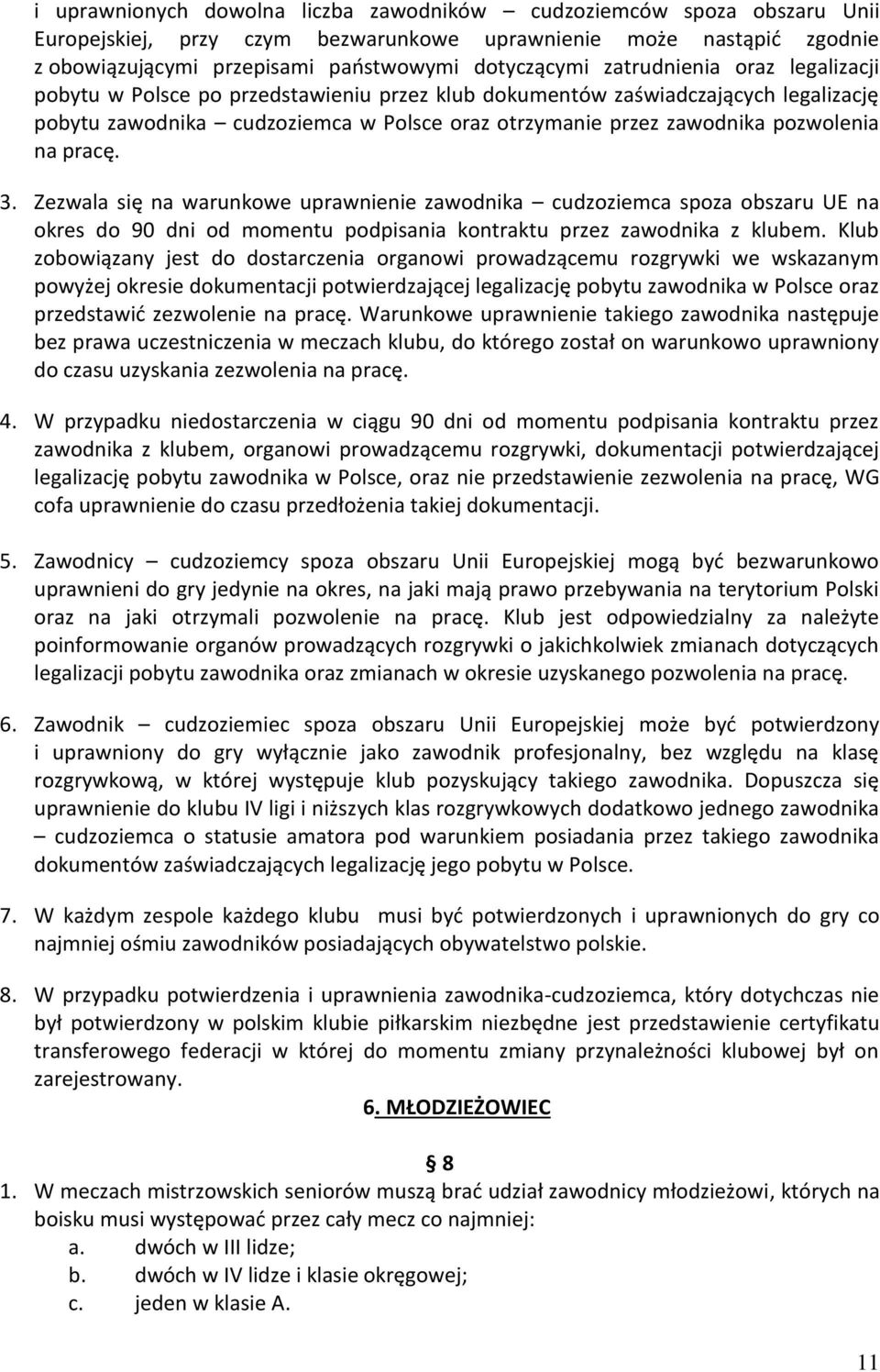 pracę. 3. Zezwala się na warunkowe uprawnienie zawodnika cudzoziemca spoza obszaru UE na okres do 90 dni od momentu podpisania kontraktu przez zawodnika z klubem.