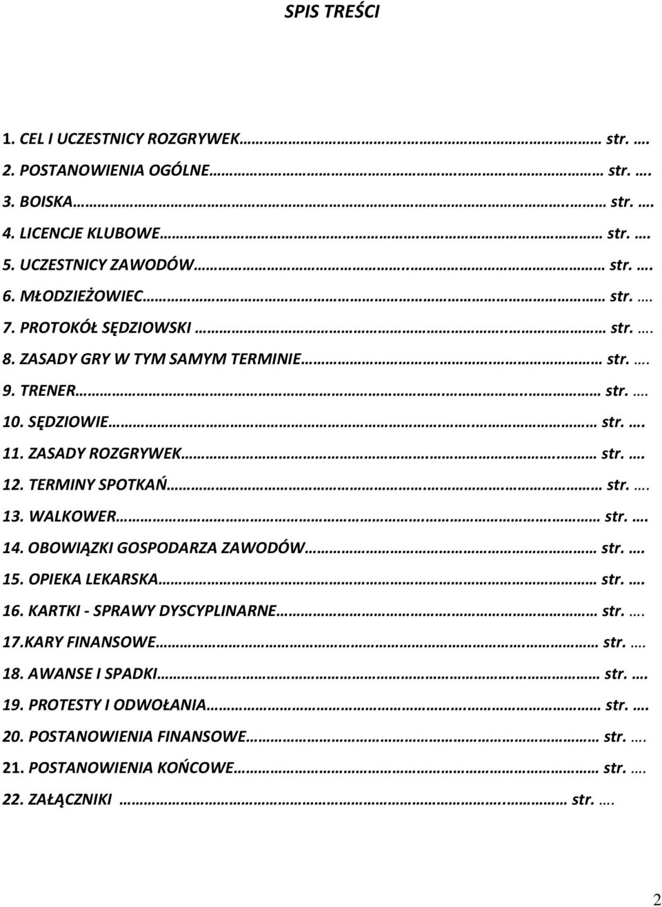 TERMINY SPOTKAŃ.. str.. 13. WALKOWER.. str.. 14. OBOWIĄZKI GOSPODARZA ZAWODÓW str.. 15. OPIEKA LEKARSKA str.. 16. KARTKI - SPRAWY DYSCYPLINARNE. str.. 17.