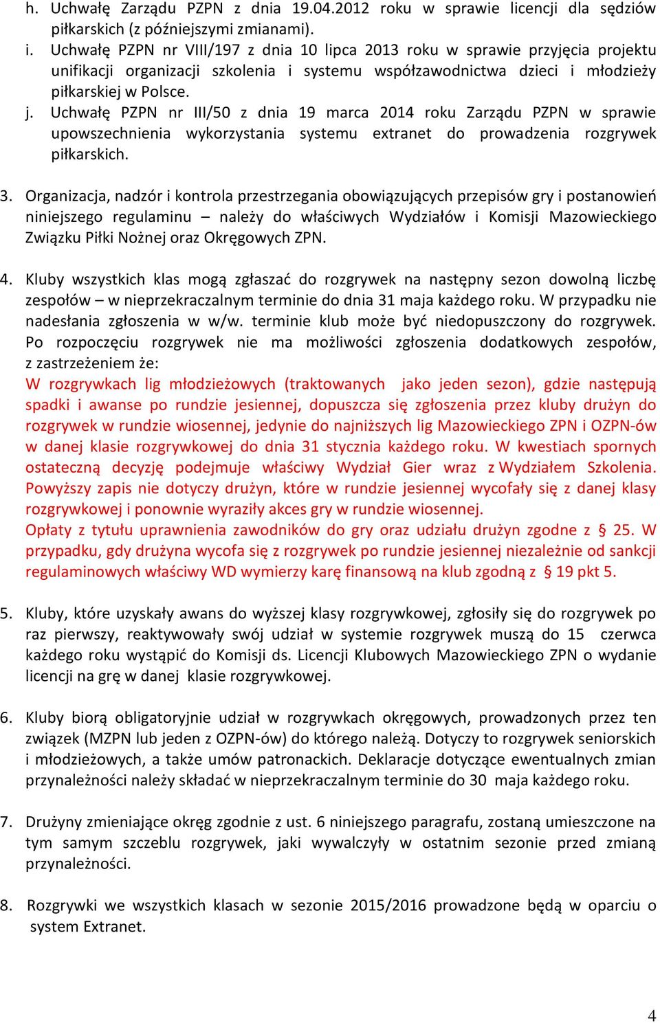 Uchwałę PZPN nr III/50 z dnia 19 marca 2014 roku Zarządu PZPN w sprawie upowszechnienia wykorzystania systemu extranet do prowadzenia rozgrywek piłkarskich. 3.