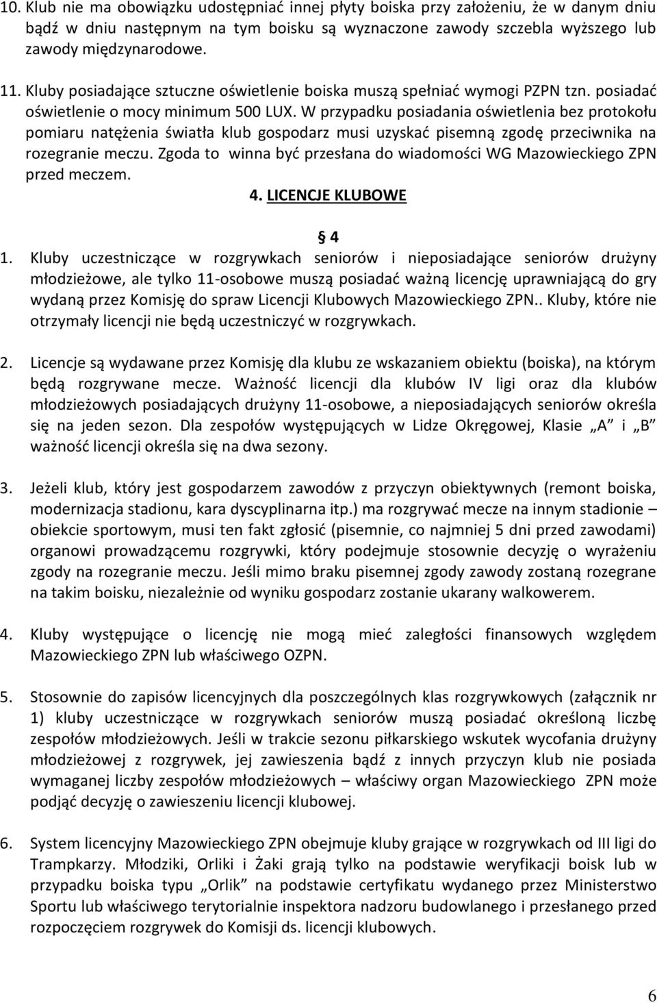 W przypadku posiadania oświetlenia bez protokołu pomiaru natężenia światła klub gospodarz musi uzyskać pisemną zgodę przeciwnika na rozegranie meczu.