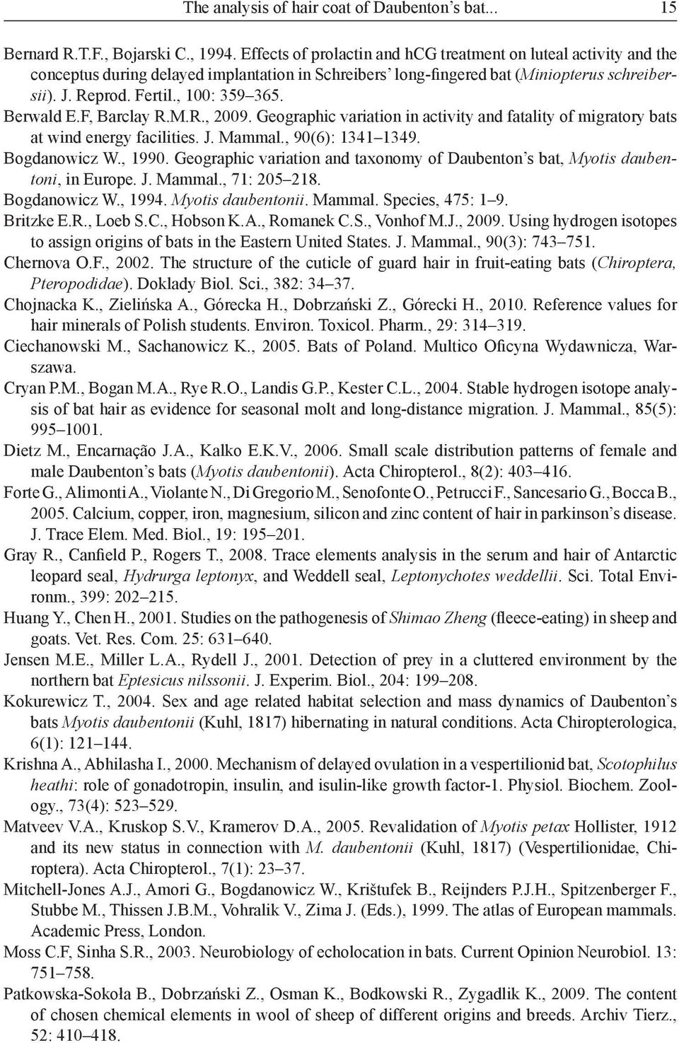 Berwald E.F, Barclay R.M.R., 2009. Geographic variation in activity and fatality of migratory bats at wind energy facilities. J. Mammal., 90(6): 1341 1349. Bogdanowicz W., 1990.