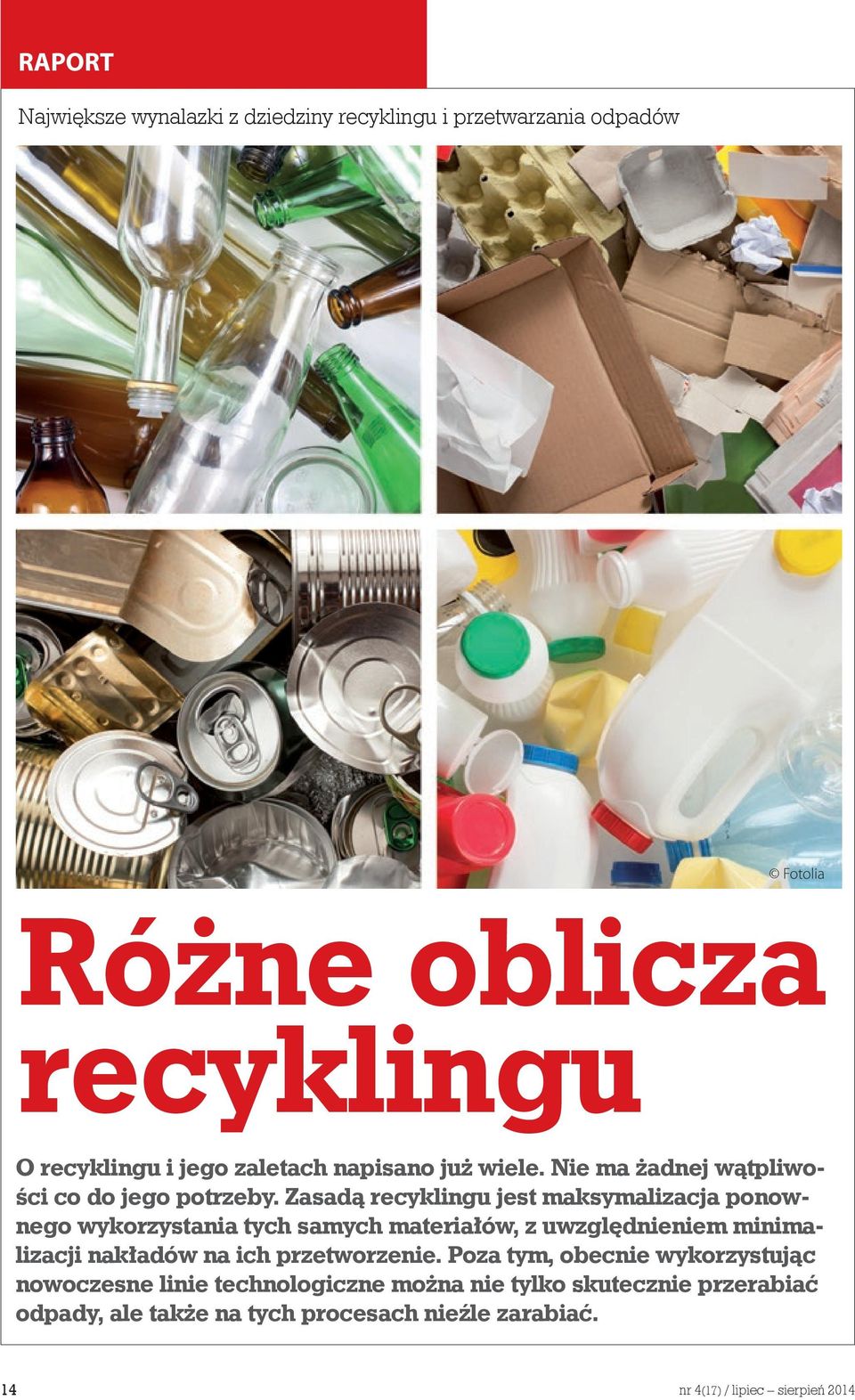 Zasadą recyklingu jest maksymalizacja ponownego wykorzystania tych samych materiałów, z uwzględnieniem minimalizacji nakładów na ich