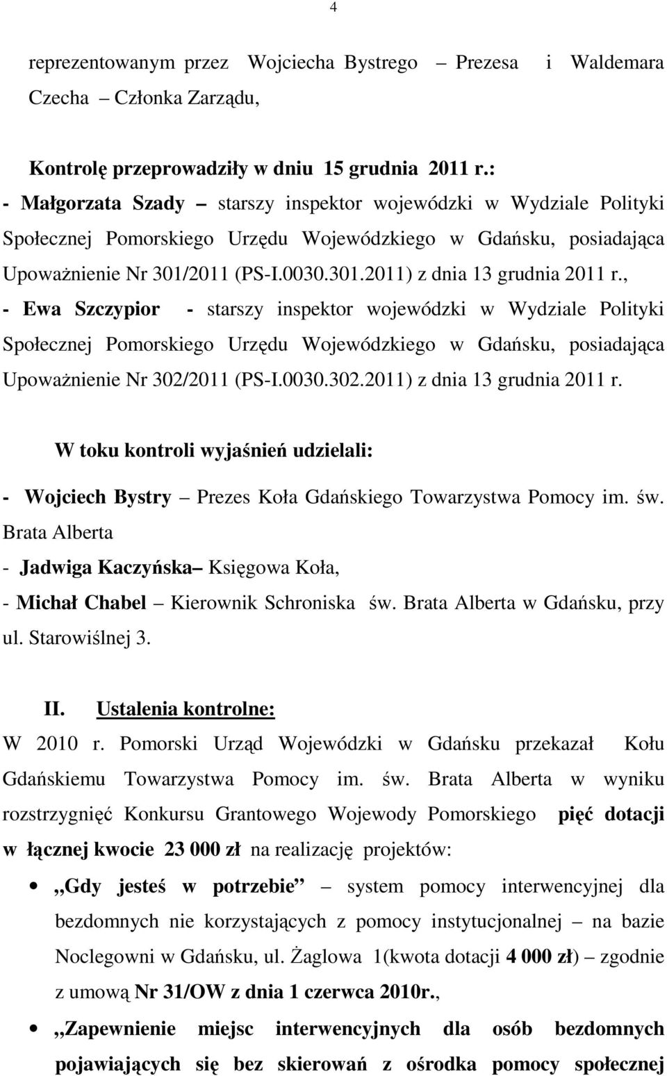 , - Ewa Szczypior - starszy inspektor wojewódzki w Wydziale Polityki Społecznej Pomorskiego Urzędu Wojewódzkiego w Gdańsku, posiadająca UpowaŜnienie Nr 302/2011 (PS-I.0030.302.2011) z dnia 13 grudnia 2011 r.