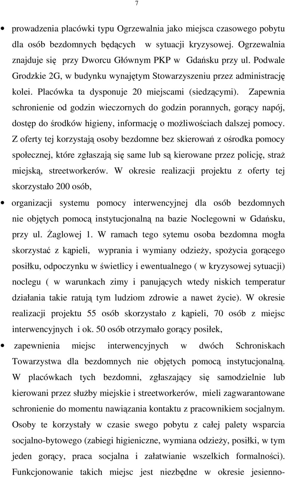 Zapewnia schronienie od godzin wieczornych do godzin porannych, gorący napój, dostęp do środków higieny, informację o moŝliwościach dalszej pomocy.