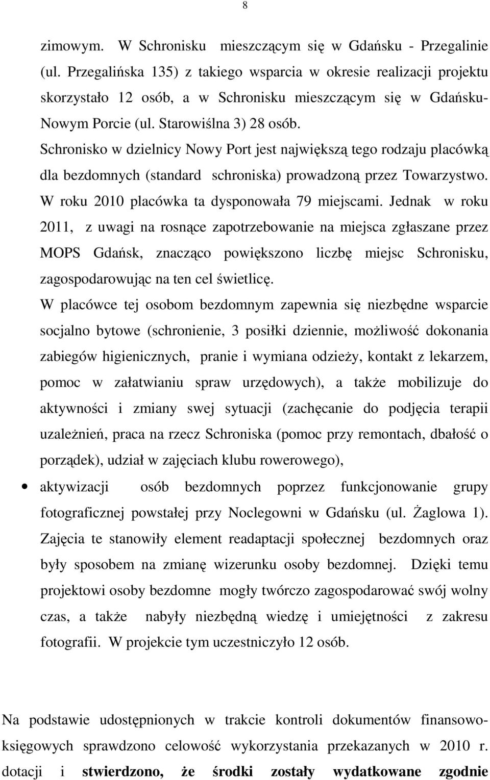 Schronisko w dzielnicy Nowy Port jest największą tego rodzaju placówką dla bezdomnych (standard schroniska) prowadzoną przez Towarzystwo. W roku 2010 placówka ta dysponowała 79 miejscami.