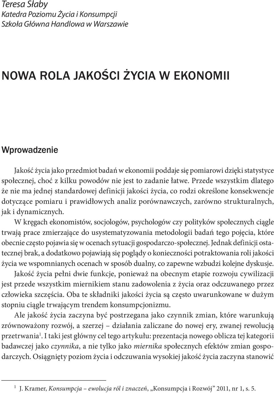 Przede wszystkim dlatego że nie ma jednej standardowej definicji jakości życia, co rodzi określone konsekwencje dotyczące pomiaru i prawidłowych analiz porównawczych, zarówno strukturalnych, jak i